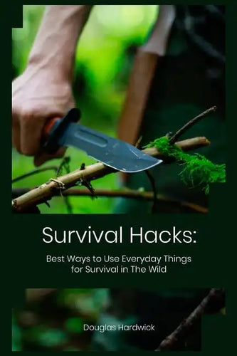 Survival Hacks: Best Ways to Use Everyday Things for Survival in The Wild - Paperback