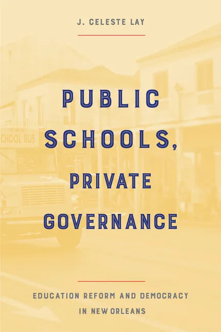 Public Schools, Private Governance: Education Reform and Democracy in New Orleans - Hardcover