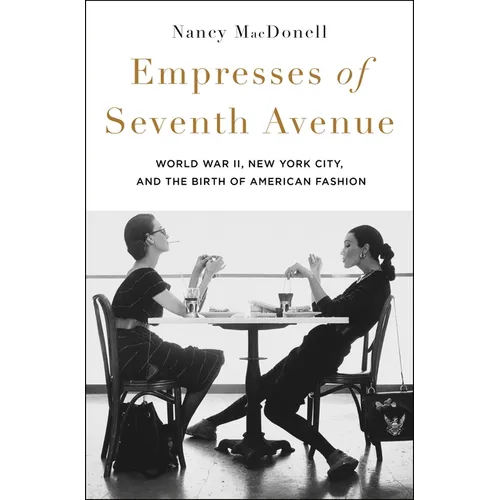 Empresses of Seventh Avenue: World War II, New York City, and the Birth of American Fashion - Hardcover