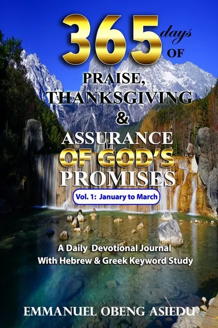 365 Days of Praise, Thanksgiving & Assurance of God's Promises: Volume 1: A Daily Devotional Journal with Hebrew & Greek Keyword Study - Paperback