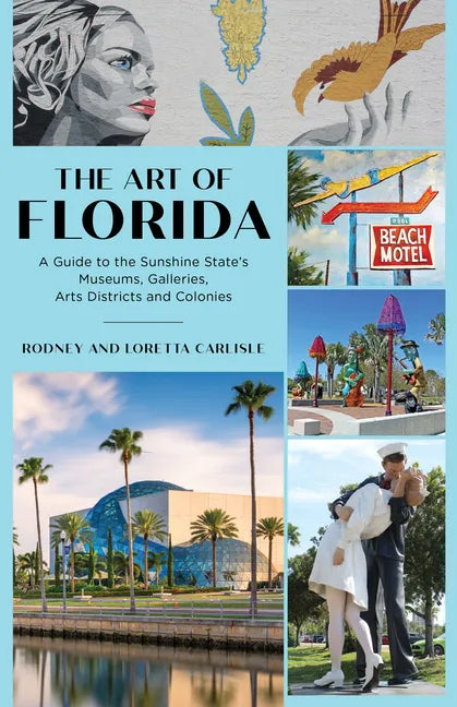 The Art of Florida: A Guide to the Sunshine State's Museums, Galleries, Arts Districts and Colonies - Paperback