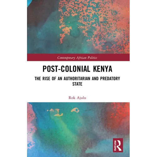 Post-Colonial Kenya: The Rise of an Authoritarian and Predatory State - Paperback