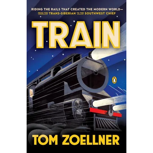 Train: Riding the Rails That Created the Modern World--from the Trans-Siberian to the S outhwest Chief - Paperback
