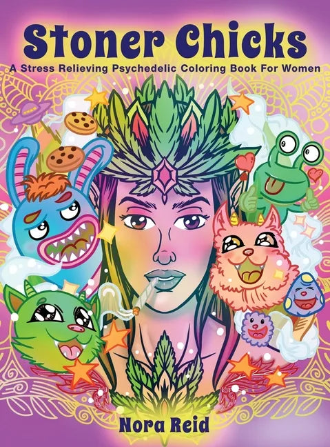 Stoner Chicks - A Stress Relieving Psychedelic Coloring Book For Women - Hardcover