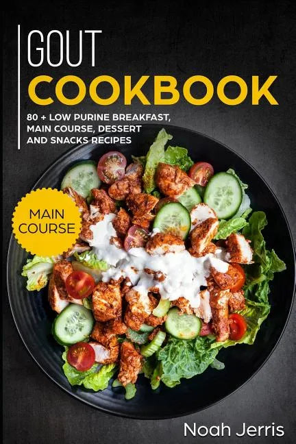 Gout Cookbook: Main Course - 80 + Low Purine Breakfast, Main Course, Dessert and Snacks Recipes (Proven Recipes to Reduce Inflammatio - Paperback
