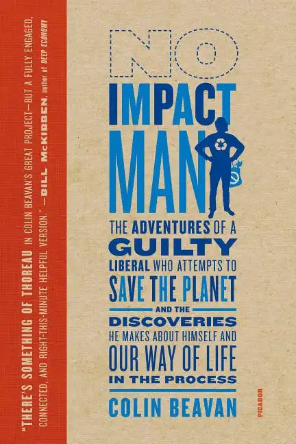 No Impact Man: The Adventures of a Guilty Liberal Who Attempts to Save the Planet, and the Discoveries He Makes about Himself and Our Way of Life in t - Paperback