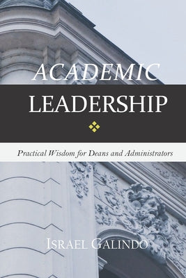 Academic Leadership: Practical Wisdom for Deans and Administrators - Paperback