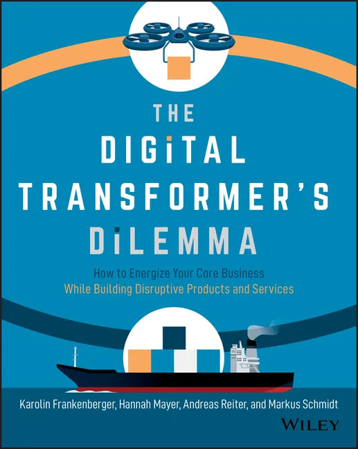 The Digital Transformer's Dilemma: How to Energize Your Core Business While Building Disruptive Products and Services - Paperback