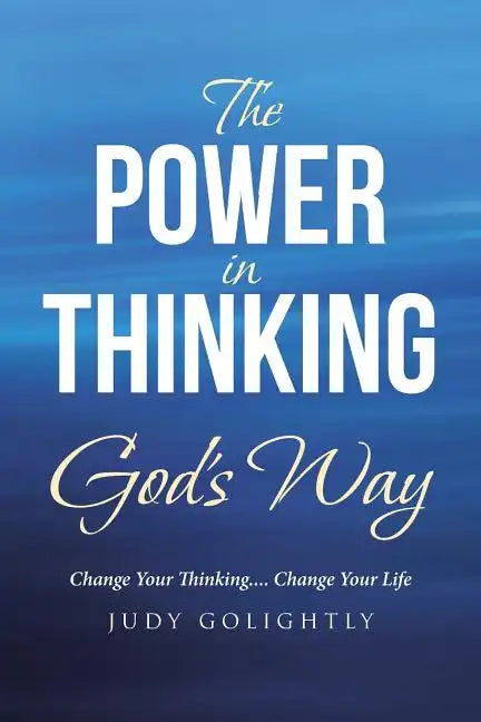 The Power in Thinking God's Way: Change Your Thinking.... Change Your Life - Paperback