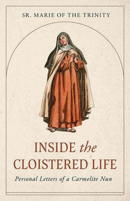 Inside the Cloistered Life: Personal Letters of a Carmelite Nun - Paperback