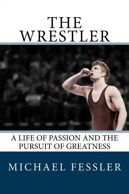 The Wrestler: A Life of Passion and the Pursuit of Greatness - Paperback