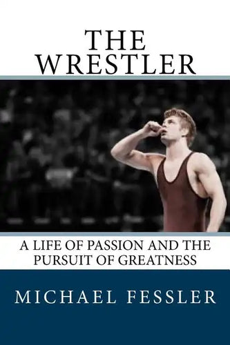 The Wrestler: A Life of Passion and the Pursuit of Greatness - Paperback