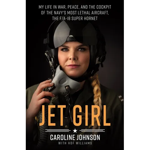 Jet Girl: My Life in War, Peace, and the Cockpit of the Navy's Most Lethal Aircraft, the F/A-18 Super Hornet - Paperback