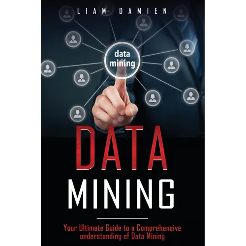 Data Mining: Your Ultimate Guide to a Comprehensive Understanding of Data Mining - Paperback