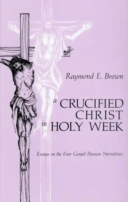 Crucified Christ in Holy Week: Essays on the Four Gospel Passion Narratives - Paperback