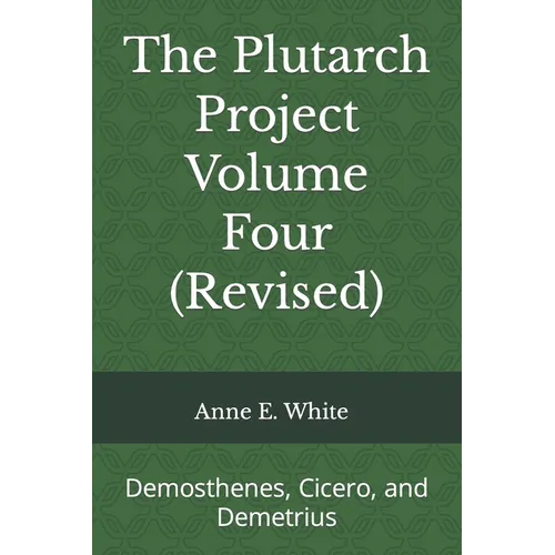The Plutarch Project Volume Four (Revised): Demosthenes, Cicero, and Demetrius - Paperback