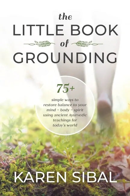 The Little Book of Grounding: 75+ Simple Ways to Restore Balance to Your Mind - Body - Spirit Using Ancient Ayurvedic Teachings for Today's World - Paperback