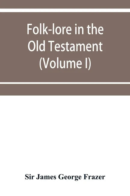 Folk-lore in the Old Testament; studies in comparative religion, legend and law (Volume I) - Paperback