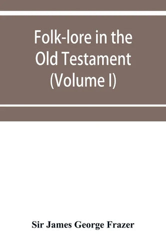 Folk-lore in the Old Testament; studies in comparative religion, legend and law (Volume I) - Paperback