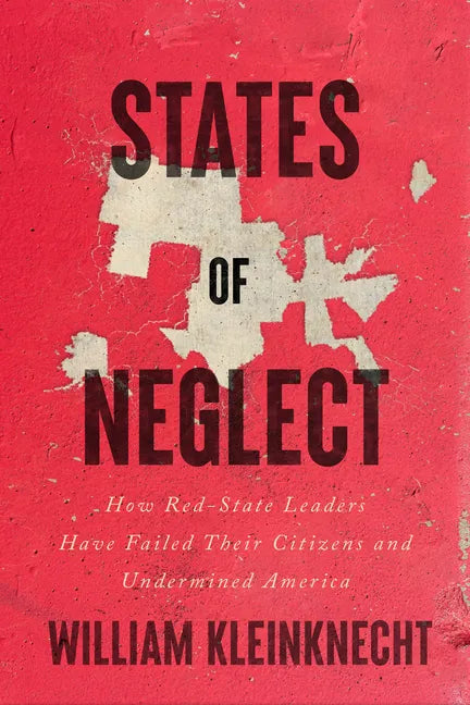 States of Neglect: How Red-State Leaders Have Failed Their Citizens and Undermined America - Hardcover