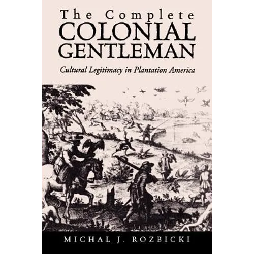 The Complete Colonial Gentleman: Cultural Legitimacy in Plantation America - Paperback