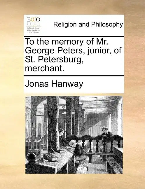 To the Memory of Mr. George Peters, Junior, of St. Petersburg, Merchant. - Paperback