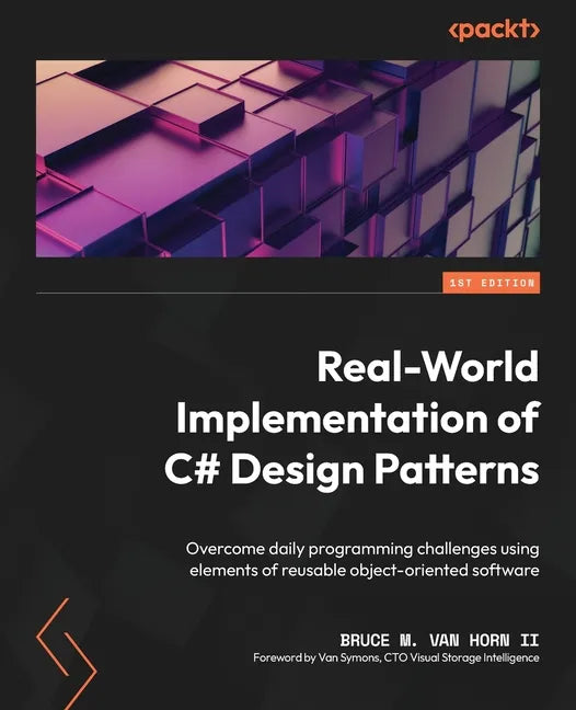 Real-World Implementation of C# Design Patterns: Overcome daily programming challenges using elements of reusable object-oriented software - Paperback