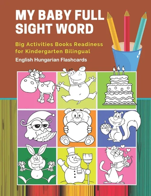 My Baby Full Sight Word Big Activities Books Readiness for Kindergarten Bilingual English Hungarian Flashcards: Learn reading tracing workbook and fun - Paperback