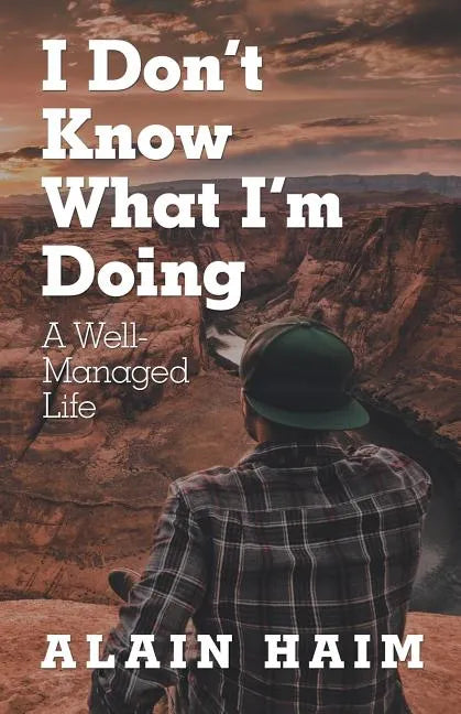 I Don'T Know What I'M Doing: A Well-Managed Life - Paperback