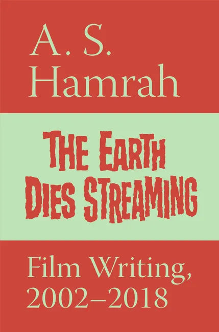 The Earth Dies Streaming: Film Writing, 2000-2018 - Paperback