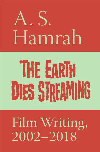 The Earth Dies Streaming: Film Writing, 2000-2018 - Paperback