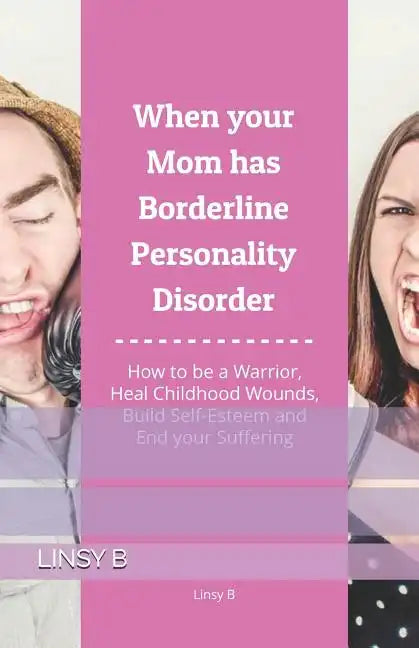 When your Mom has Borderline Personality Disorder: How to be a Warrior, Heal Childhood Wounds, Build Self-Esteem and End your Suffering - Paperback