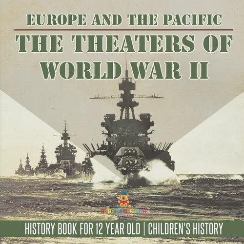 The Theaters of World War II: Europe and the Pacific - History Book for 12 Year Old Children's History - Paperback