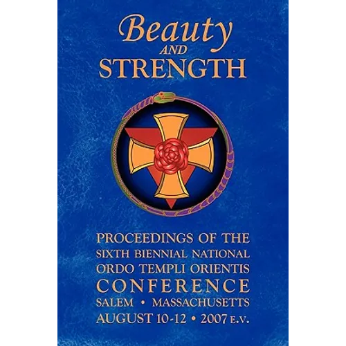Beauty and Strength: Proceedings of the Sixth Biennial National Ordo Templi Orientis Conference - Paperback
