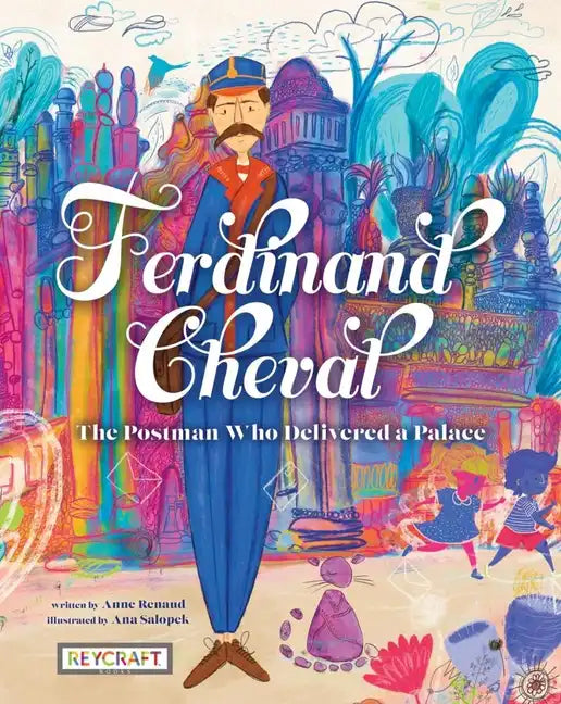 Ferdinand Cheval: The Postman Who Delivered a Palace: The Postman Who Delivered a Palace - Hardcover