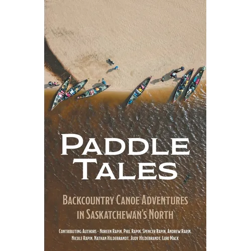 Paddle Tales: Backcountry Canoe Adventures in Saskatchewan's North - Paperback