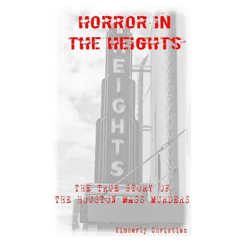 Horror in the Heights: The True Story of The Houston Mass Murders - Paperback