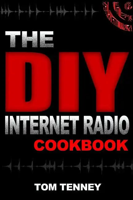 The DIY Internet Radio Cookbook: A Beginner's Guide to Building Your Own 24/7 Streaming Network - Paperback