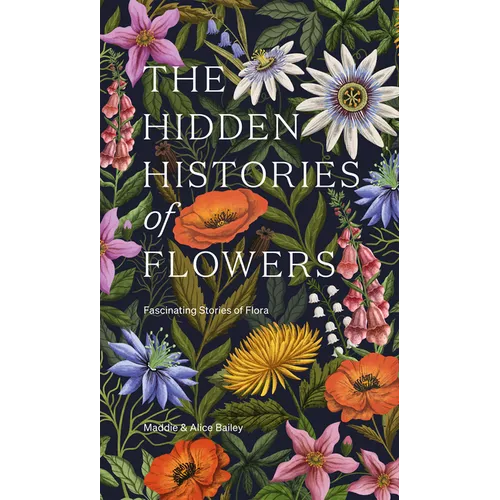 The Hidden Histories of Flowers: Fascinating Stories of Flora - Hardcover