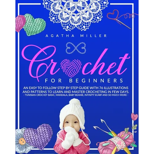 Crochet for Beginners: An Easy to Follow Step by Step Guide with 76 Illustrations and Patterns to Learn and Master Crocheting in few Days. -T - Paperback
