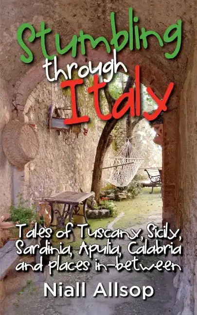 Stumbling through Italy: Tales of Tuscany, Sicily, Sardinia, Apulia, Calabria and places in-between - Paperback