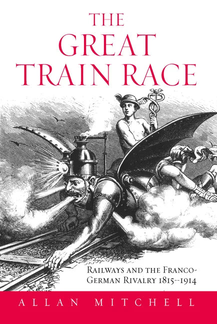 The Great Train Race: Railways and the Franco-German Rivalry, 1815-1914 - Paperback