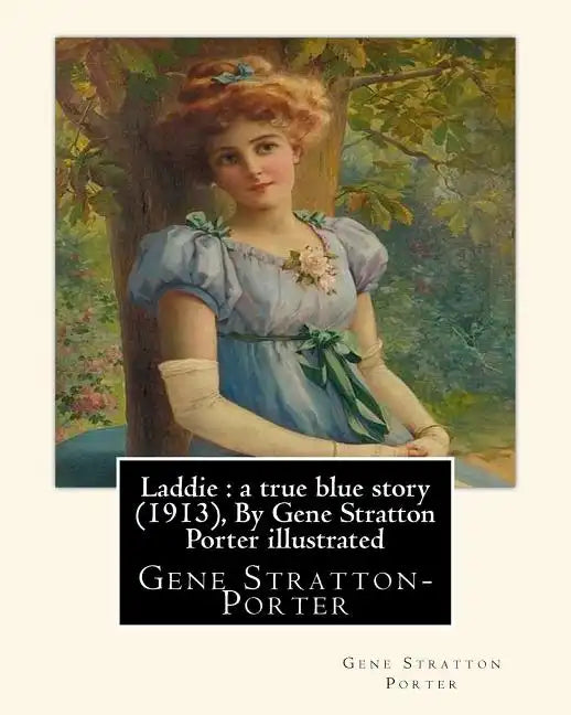 Laddie: a true blue story (1913), By Gene Stratton Porter illustrated: By Herman Pfeifer. (Pfeifer, Herman, 1879-1931). - Paperback