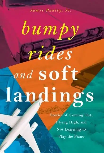 Bumpy Rides and Soft Landings: Stories of Coming Out, Flying High, and Not Learning to Play the Piano - Hardcover