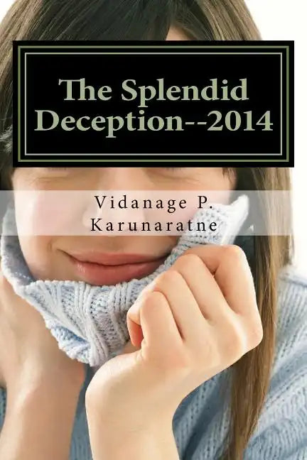 The Splendid Deception--2014: The True Pathetic Crime Story of a Nubile Teenage Damsel in Distress - Paperback