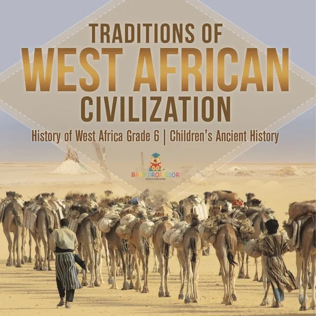 Traditions of West African Civilization History of West Africa Grade 6 Children's Ancient History - Paperback