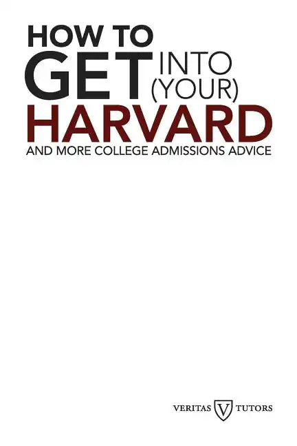 How to Get into Your Harvard: And more college admissions advice - Paperback
