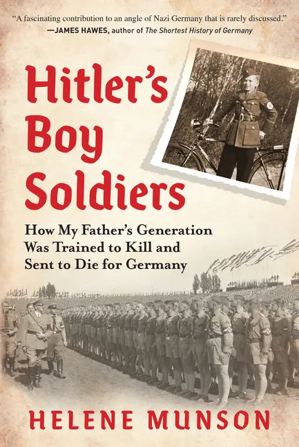 Hitler's Boy Soldiers: How My Father's Generation Was Trained to Kill and Sent to Die for Germany - Hardcover