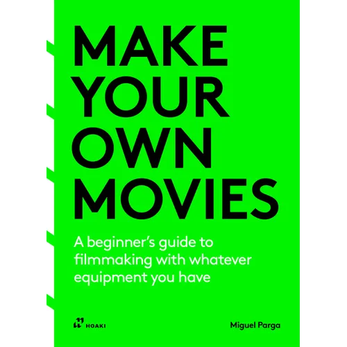 Make Your Own Movies: A Beginner's Guide to Filmmaking with Whatever Equipment You Have - Paperback