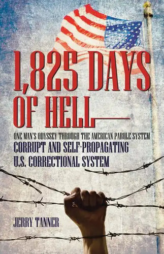 1,825 Days of Hell: One Man's Odyssey Through the American Parole System: Corrupt and Self-Propagating Us Correctional System - Paperback